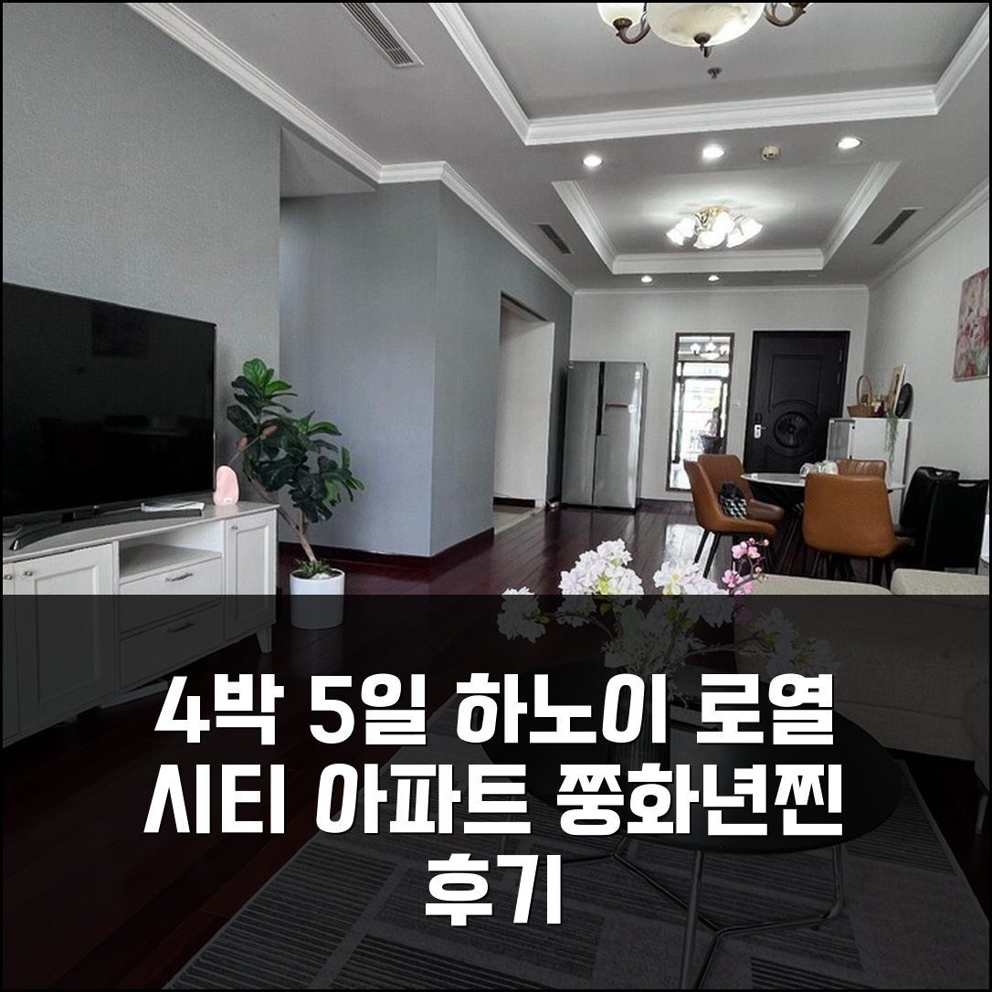 4박 5일 하노이 쭝화년찐 아파트 후기, 만족도 높은 로열 시티