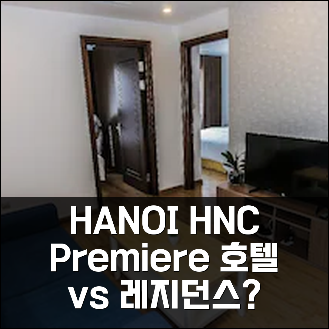 하노이 에이치엔씨 프리미어 호텔 vs 레지던스? 당신에게 맞는 곳은?